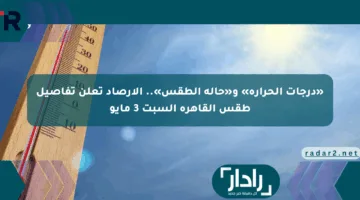 «درجات الحرارة» و«حالة الطقس».. الأرصاد تعلن تفاصيل طقس القاهرة السبت 3 مايو